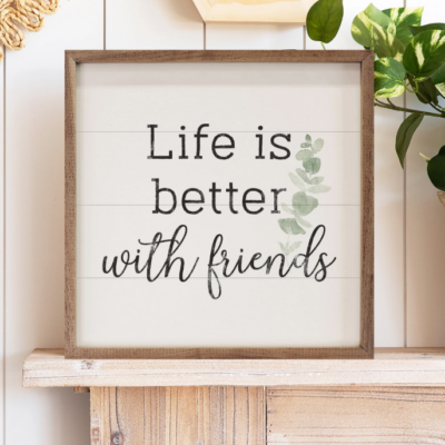 Life Is Better With Friends Greenery White Wooden Sign